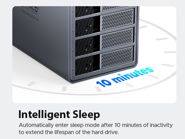 10‑minute intelligent sleep – automatically enters sleep mode after 10 minutes of inactivity to extend hard drive lifespan.